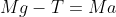 Mg - T = Ma